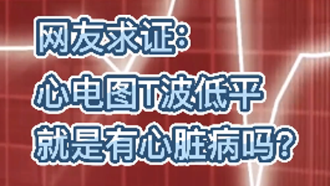 真知识·一问医答|心电图T波低平就是有心脏病吗？